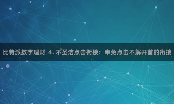 比特派数字理财  4. 不圣洁点击衔接：幸免点击不解开首的衔接